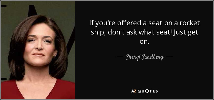 Si te ofrecen un asiento en un cohete espacial, no preguntes en qué asiento. Súbete. - Sheryl Sandberg