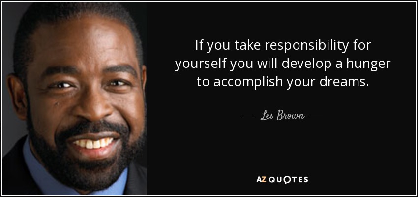 Si te responsabilizas de ti mismo, desarrollarás el deseo de cumplir tus sueños. - Les Brown