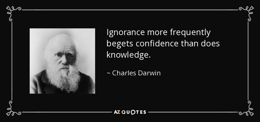 Ignorance more frequently begets confidence than does knowledge. - Charles Darwin
