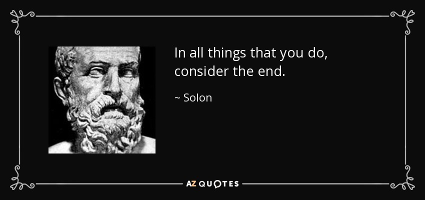En todo lo que hagas, piensa en el fin. - Solón