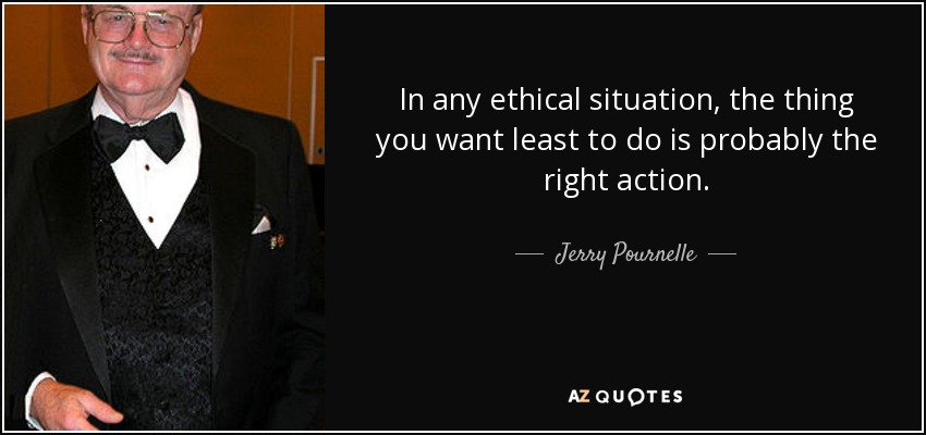 En cualquier situación ética, lo que menos quieres hacer es probablemente la acción correcta. - Jerry Pournelle