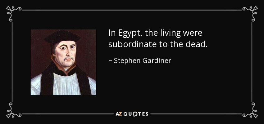 En Egipto, los vivos estaban subordinados a los muertos. - Stephen Gardiner