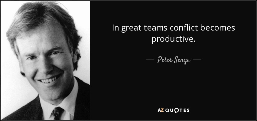 In great teams conflict becomes productive. - Peter Senge