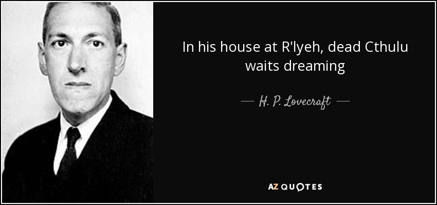 In his house at R'lyeh, dead Cthulu waits dreaming - H. P. Lovecraft