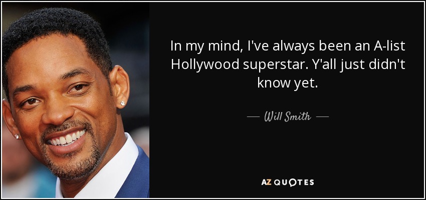In my mind, I've always been an A-list Hollywood superstar. Y'all just didn't know yet. - Will Smith