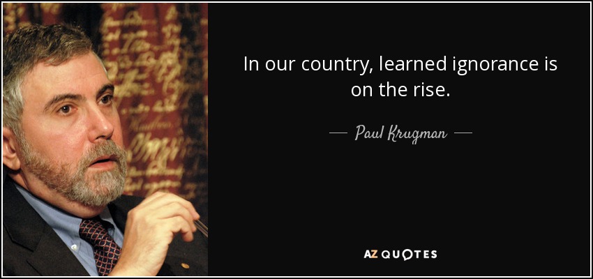 En nuestro país, la ignorancia aprendida va en aumento. - Paul Krugman