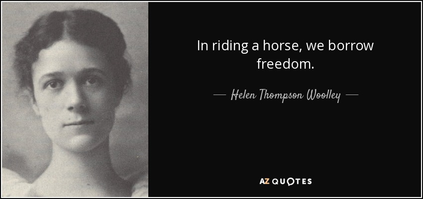 In riding a horse, we borrow freedom. - Helen Thompson Woolley