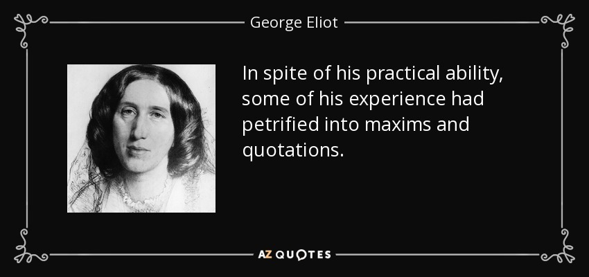 A pesar de su capacidad práctica, parte de su experiencia se había petrificado en máximas y citas. - George Eliot