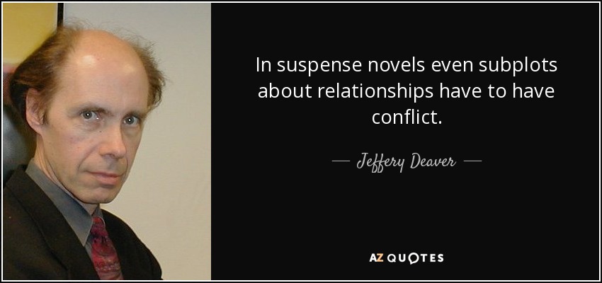In suspense novels even subplots about relationships have to have conflict. - Jeffery Deaver