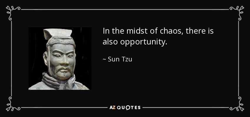 En medio del caos, también hay oportunidades. - Sun Tzu