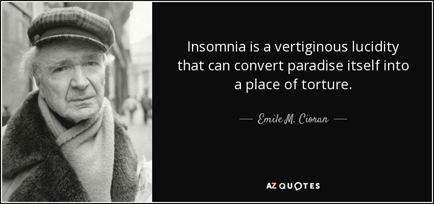 El insomnio es una lucidez vertiginosa que puede convertir el paraíso mismo en un lugar de tortura. - Emile M. Cioran