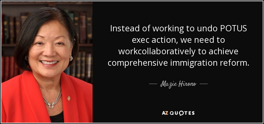 Instead of working to undo POTUS exec action, we need to workcollaboratively to achieve comprehensive immigration reform. - Mazie Hirono