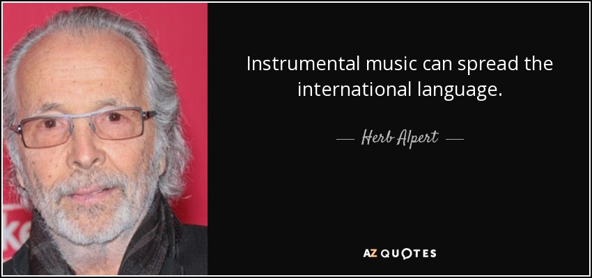 Instrumental music can spread the international language. - Herb Alpert