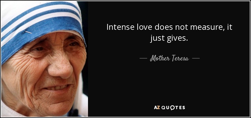 El amor intenso no mide, sólo da. - Mother Teresa