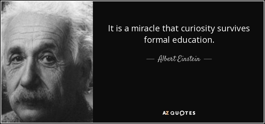 Es un milagro que la curiosidad sobreviva a la educación formal. - Albert Einstein