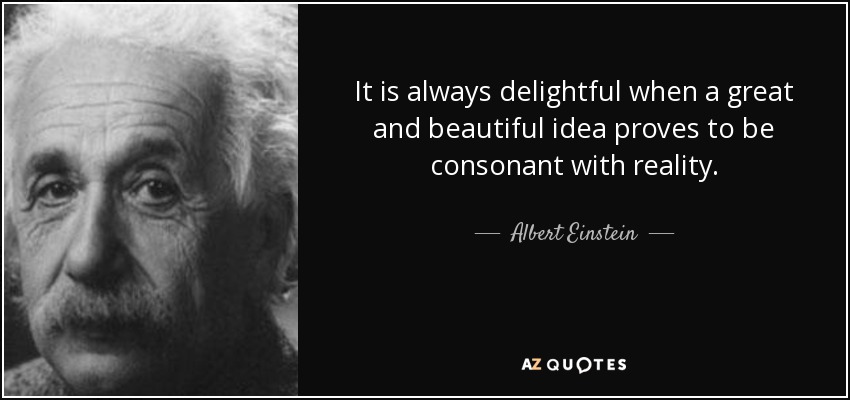 It is always delightful when a great and beautiful idea proves to be consonant with reality. - Albert Einstein