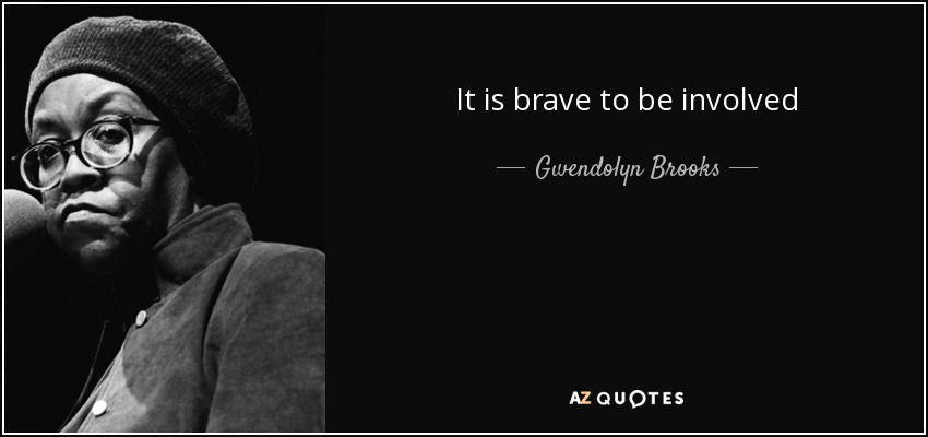 It is brave to be involved - Gwendolyn Brooks