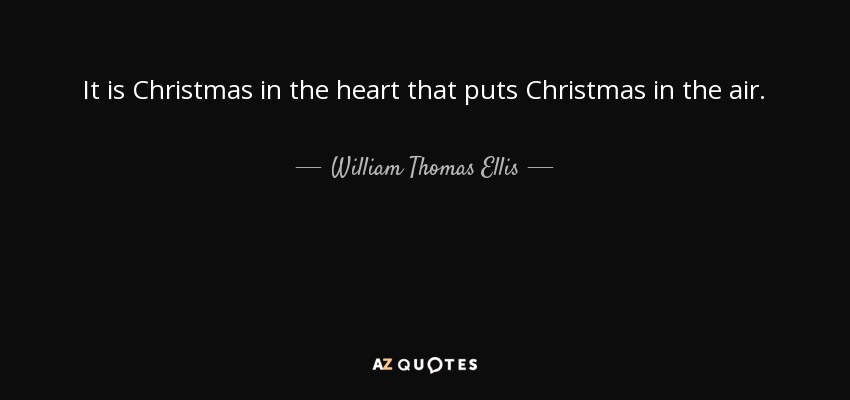 Es la Navidad en el corazón la que pone la Navidad en el aire. - William Thomas Ellis