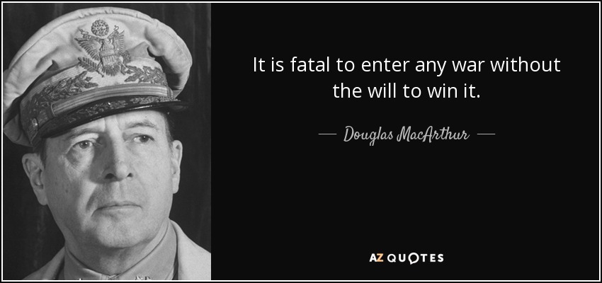 Es fatal entrar en una guerra sin la voluntad de ganarla. - Douglas MacArthur