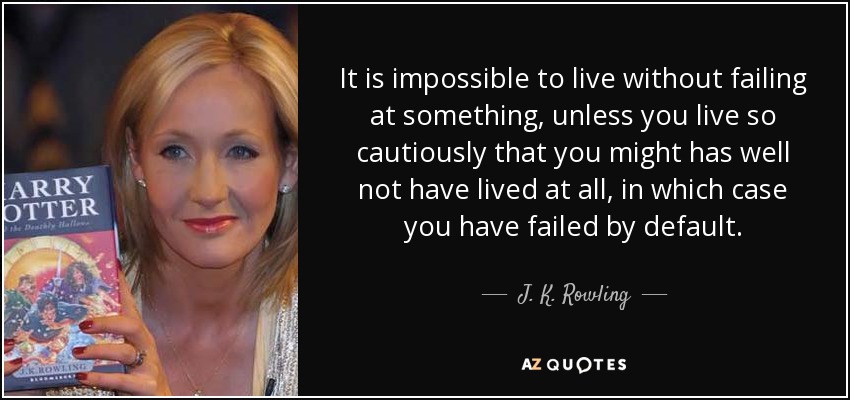 Es imposible vivir sin fracasar en algo, a menos que vivas con tanta cautela que podrías no haber vivido en absoluto, en cuyo caso habrás fracasado por defecto. - J. K. Rowling