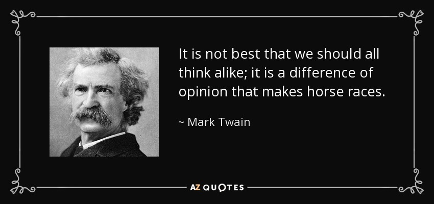 No es mejor que todos pensemos igual; es la diferencia de opinión la que hace las carreras de caballos. - Mark Twain