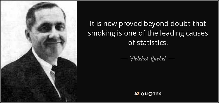 It is now proved beyond doubt that smoking is one of the leading causes of statistics. - Fletcher Knebel
