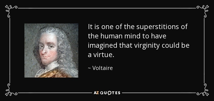 Es una de las supersticiones de la mente humana haber imaginado que la virginidad pudiera ser una virtud. - Voltaire