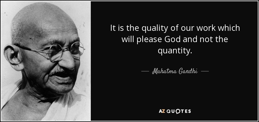 It is the quality of our work which will please God and not the quantity. - Mahatma Gandhi