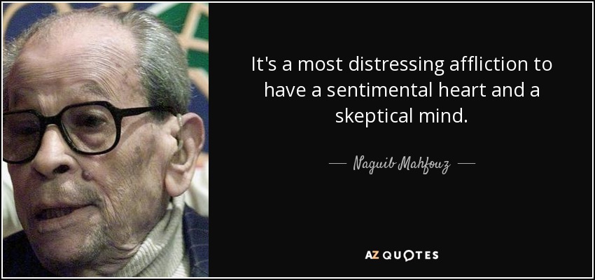 It's a most distressing affliction to have a sentimental heart and a skeptical mind. - Naguib Mahfouz