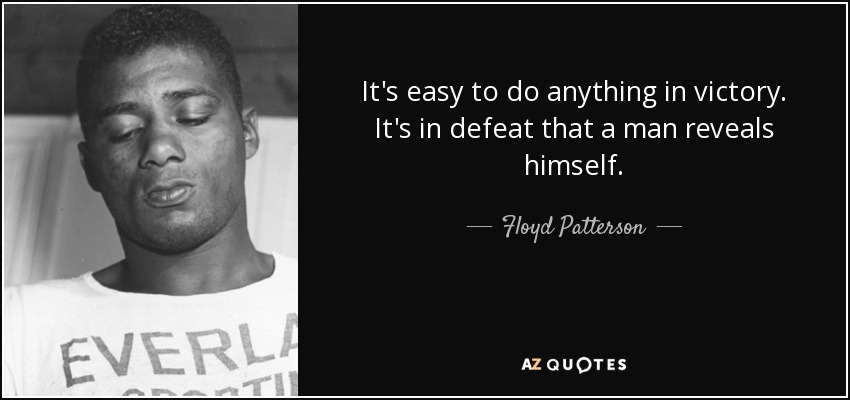 Es fácil hacer cualquier cosa en la victoria. Es en la derrota cuando un hombre se revela. - Floyd Patterson