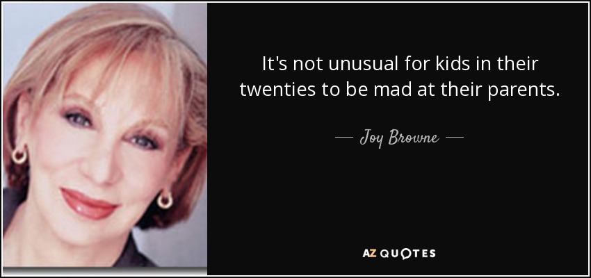 It's not unusual for kids in their twenties to be mad at their parents. - Joy Browne