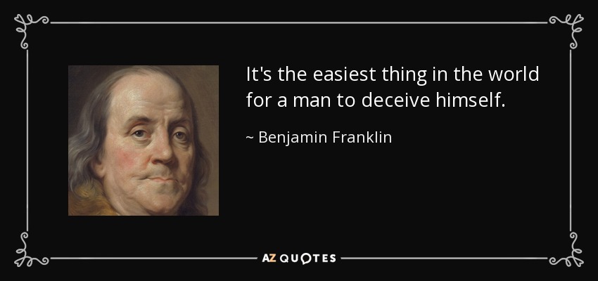 Es lo más fácil del mundo para un hombre engañarse a sí mismo. - Benjamin Franklin