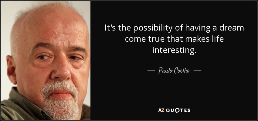 La posibilidad de hacer realidad un sueño es lo que hace que la vida sea interesante. - Paulo Coelho