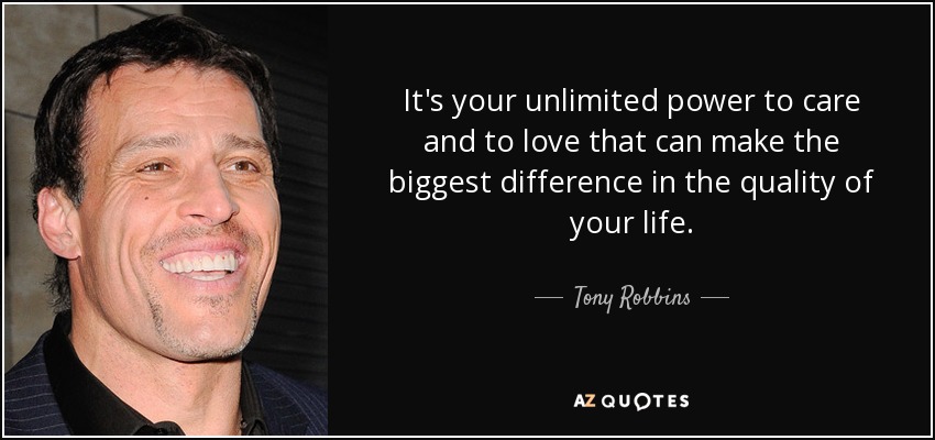 Es tu poder ilimitado para cuidar y amar que puede hacer la mayor diferencia en la calidad de tu vida. - Tony Robbins