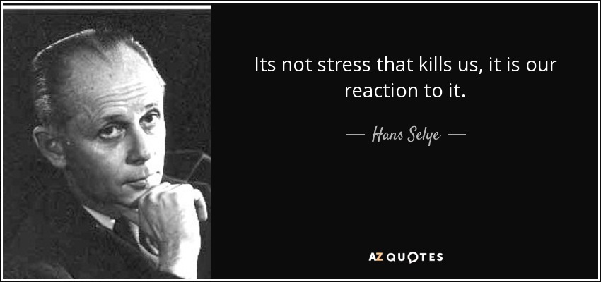 No es el estrés lo que nos mata, sino nuestra reacción ante él. - Hans Selye