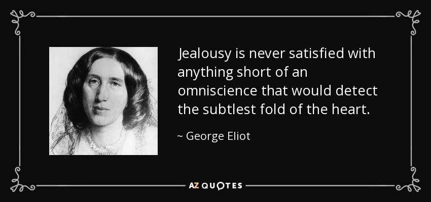 Los celos nunca se contentan con nada que no sea una omnisciencia capaz de detectar el pliegue más sutil del corazón. - George Eliot