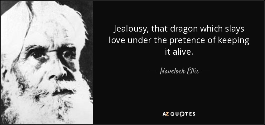 Los celos, ese dragón que mata el amor bajo la pretensión de mantenerlo vivo. - Havelock Ellis