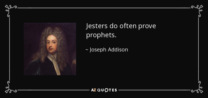 Los bufones suelen ser profetas. - Joseph Addison