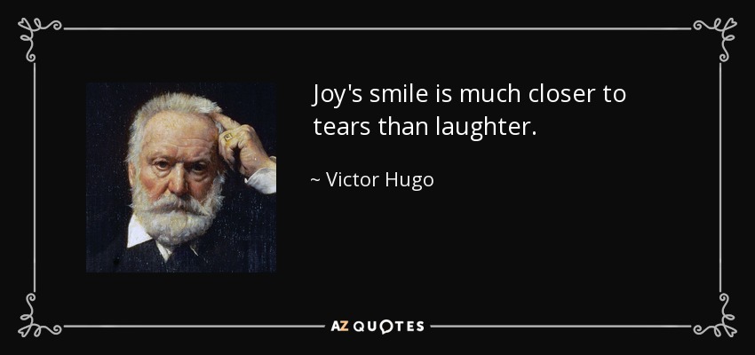 Joy's smile is much closer to tears than laughter. - Victor Hugo