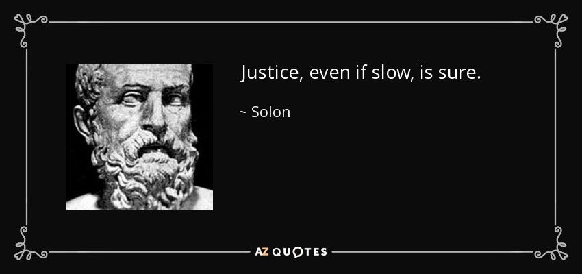 Justice, even if slow, is sure. - Solon