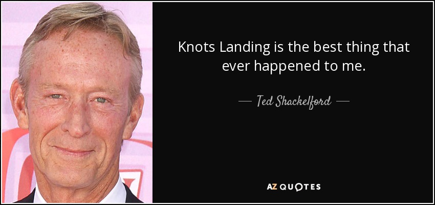 Knots Landing es lo mejor que me ha pasado nunca. - Ted Shackelford