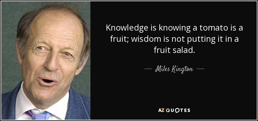 El conocimiento es saber que un tomate es una fruta; la sabiduría es no ponerlo en una macedonia. - Miles Kington