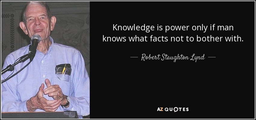 El conocimiento es poder sólo si el hombre sabe con qué hechos no debe molestarse. - Robert Staughton Lynd