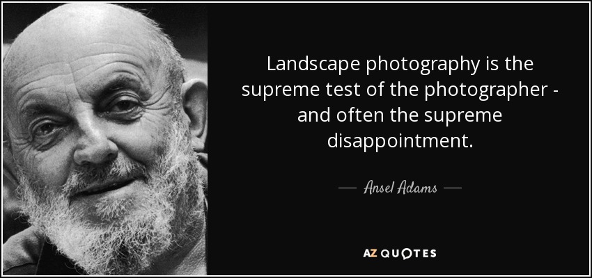 La fotografía de paisaje es la prueba suprema del fotógrafo - y a menudo la decepción suprema. - Ansel Adams