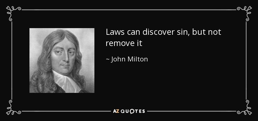 Laws can discover sin, but not remove it - John Milton