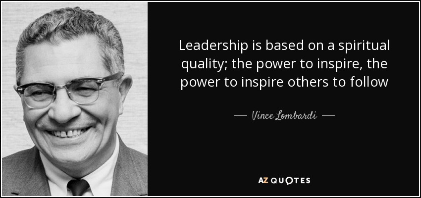 Leadership is based on a spiritual quality; the power to inspire, the power to inspire others to follow - Vince Lombardi