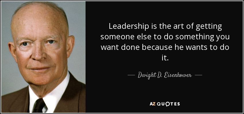 El liderazgo es el arte de conseguir que otro haga algo que tú quieres que se haga porque él quiere hacerlo. - Dwight D. Eisenhower