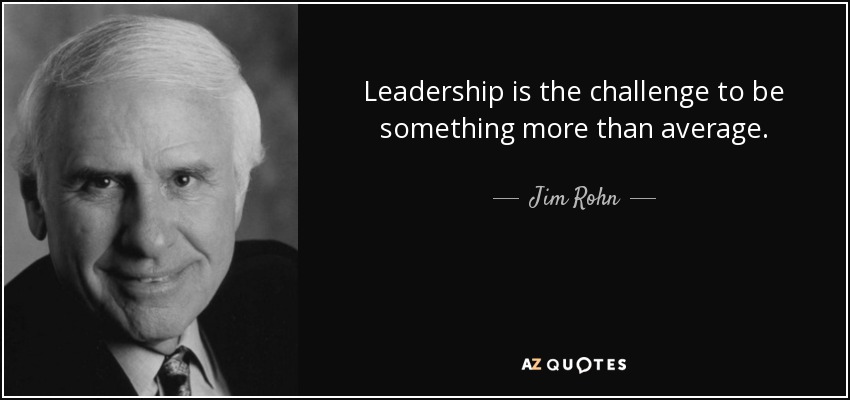 El liderazgo es el reto de ser algo más que la media. - Jim Rohn