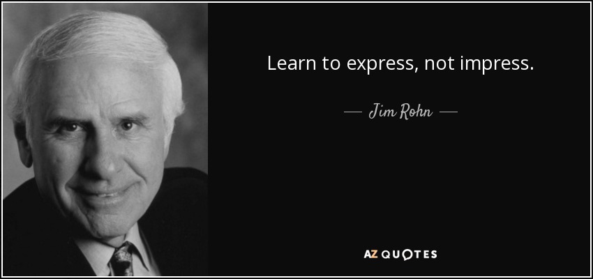 Aprende a expresar, no a impresionar. - Jim Rohn
