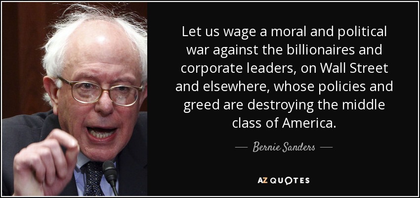Libremos una guerra moral y política contra los multimillonarios y los líderes empresariales, en Wall Street y en otros lugares, cuyas políticas y codicia están destruyendo la clase media de Estados Unidos. - Bernie Sanders
